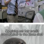 Pepe Silvia Charlie Explaining to a Seal | My teacher telling us how to not get hacked; Me giving out her credit card number in the Zoom chat | image tagged in pepe silvia charlie explaining to a seal,online school,school meme,funny,memes | made w/ Imgflip meme maker