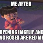 Boo crying | ME AFTER; OPENING IMGFLIP AND SEEING ROSES ARE RED MEMES | image tagged in boo crying | made w/ Imgflip meme maker