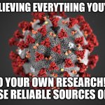 DON'T BE A PARROT AND REPEAT SOMEONE ELSES LINES!!! | STOP BELIEVING EVERYTHING YOU'RE TOLD; DO YOUR OWN RESEARCH!!!  ** USE RELIABLE SOURCES ONLY! | image tagged in covid 19 | made w/ Imgflip meme maker
