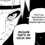 Naruto doesn't use legendaries, do you? | I don't use legendaries or mythicals in playthrough teams. | image tagged in ninja way naruto,naruto,pokemon,legendary | made w/ Imgflip meme maker