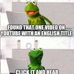 english indian youtube video titles | FOUND THAT ONE VIDEO ON YOUTUBE WITH AN ENGLISH TITLE CLICK IT AND HEAR SOME INDIAN GUY TALKING | image tagged in hide the pain kermit,youtube,indian,titles | made w/ Imgflip meme maker