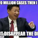 xi jinping covid | WE HAD 20 MILLION CASES THEN I THOUGHT; WHY NOT DISAPPEAR THE DIGIT '2'? | image tagged in xi jinping laughing | made w/ Imgflip meme maker