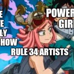 Especially with xierra099 | PEOPLE WHO'VE ACTUALLY SEEN THE SHOW; POWERPUFF GIRLS; RULE 34 ARTISTS | image tagged in deku uraraka and hatsume,powerpuff girls | made w/ Imgflip meme maker