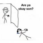 Are you ok son meme