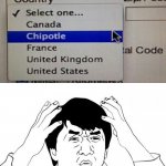 Selecting Countries be like... | CHIPOTLE?! | image tagged in memes,jackie chan wtf,chipotle,you had one job,funny,task failed successfully | made w/ Imgflip meme maker
