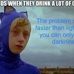 the problem with being faster than light | LITTLE KIDS WHEN THEY DRINK A LOT OF CAFFEINE | image tagged in the problem with being faster than light | made w/ Imgflip meme maker