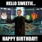 Dr who Peter Capaldi | HELLO SWEETIE... 🎂; 🎁; HAPPY BIRTHDAY! | image tagged in dr who peter capaldi,peter capaldi,twelfth doctor,doctor who,happy birthday | made w/ Imgflip meme maker