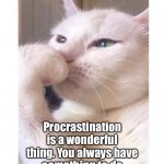 Deep thoughts by smudge | Procrastination is a wonderful thing. You always have something to do tomorrow, plus you have nothing to do today! | image tagged in deep-thoughts-by-smudge | made w/ Imgflip meme maker