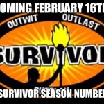 Survivor | COMING FEBRUARY 16TH; MY SURVIVOR SEASON NUMBER 40 | image tagged in survivor | made w/ Imgflip meme maker