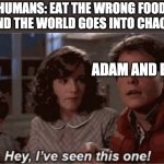 Hey I've seen this one | HUMANS: EAT THE WRONG FOOD AND THE WORLD GOES INTO CHAOS; ADAM AND EVE | image tagged in hey i've seen this one,covid-19 | made w/ Imgflip meme maker