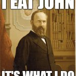 Garfield | I EAT JOHN; IT'S WHAT I DO | image tagged in james garfield | made w/ Imgflip meme maker