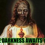 Jesus | THE DARKNESS AWAITS YOU | image tagged in jesus zumbi,jesus,jesus christ,jesus meme | made w/ Imgflip meme maker