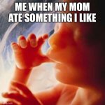 Fetus | ME WHEN MY MOM ATE SOMETHING I LIKE | image tagged in fetus,food,yummy,delicious,pizza | made w/ Imgflip meme maker