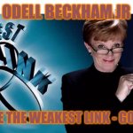 Weakest link | ODELL BECKHAM JR; YOU ARE THE WEAKEST LINK - GOODBYE! | image tagged in weakest link | made w/ Imgflip meme maker