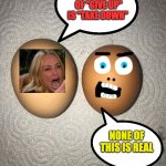 unreal | THE OPPOSITE OF "GIVE UP" IS "TAKE DOWN"; NONE OF THIS IS REAL | image tagged in eggs,unreal,real,reality,false,present day | made w/ Imgflip meme maker