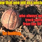 Unc Unc | How that one old ass uncle, who always wears
 track suits
 from the 90's, be looking. | image tagged in baller,track suite,90s,cabbage patch,running man,wird up | made w/ Imgflip meme maker