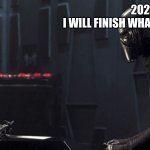 2021 | 2021
I WILL FINISH WHAT YOU STARTED; 2020 | image tagged in kylo ren and vader helmet | made w/ Imgflip meme maker