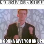Rickroll in the comments. | WHEN YOU SEE AN UPVOTE BEGGAR; NEVER GONNA GIVE YOU AN UPVOTE.. | image tagged in never gonna give you up | made w/ Imgflip meme maker
