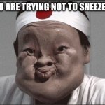 Literally me | WHEN YOU ARE TRYING NOT TO SNEEZE IN CLASS | image tagged in chinese guy trying not to sneeze | made w/ Imgflip meme maker