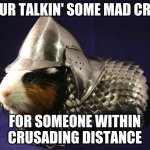 guinea pig | YOUR TALKIN' SOME MAD CRAP; FOR SOMEONE WITHIN CRUSADING DISTANCE | image tagged in guinea pig,potato | made w/ Imgflip meme maker