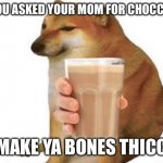 POV | POV:YOU ASKED YOUR MOM FOR CHOCCY MILK; MAKE YA BONES THICC | image tagged in chems chocolatada | made w/ Imgflip meme maker