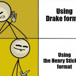 henry stickmin drake | Using Drake format; Using the Henry Stickmin
format | image tagged in henry stickmin drake | made w/ Imgflip meme maker