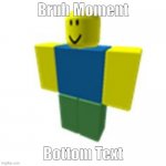 Roblox Noob | Bruh Moment; Bottom Text | image tagged in roblox noob | made w/ Imgflip meme maker