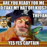 hair | ARE YOU READY FOR ME TO TAKE MY HAT OFF KIDS?? THE FANS; WHAT PAINTY BE LIKE; YES YES CAPTAIN | image tagged in spongebob painty pirate,spongebob | made w/ Imgflip meme maker