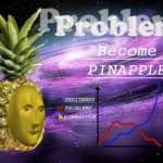 problems become pinapple meme