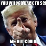 g | SON, YOU WILL GO BACK TO SCHOOL; ME: BUT COVID | image tagged in g | made w/ Imgflip meme maker