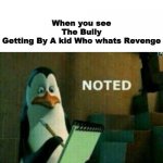 LOL | When you see The Bully Getting By A kid Who whats Revenge | image tagged in noted,memes,new meme,new template | made w/ Imgflip meme maker