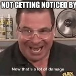 Now that’ alot of damage | A SIMP NOT GETTING NOTICED BY A GIRL | image tagged in now that alot of damage | made w/ Imgflip meme maker