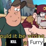 Would it be wrong to kill a furry meme