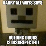 Harry | HARRY ALL WAYS SAYS; HOLDING DOORS IS DISRESPECTFUL | image tagged in harry | made w/ Imgflip meme maker