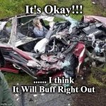 wreck | It's Okay!!! ...... I think It Will Buff Right Out | image tagged in wreck | made w/ Imgflip meme maker