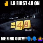 Jroc113 | ✌️ I.G FIRST 48 ON; LET ME FIND OUT!!!!🗣️🗣️🤷🤺 | image tagged in first 48 | made w/ Imgflip meme maker