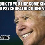 Psycho Joker Biden | DO I LOOK TO YOU LIKE SOME KIND OF
 TWISTED PSYCHOPATHIC JOKER VILLAIN? C'MON MAN! | image tagged in psycho joker biden | made w/ Imgflip meme maker