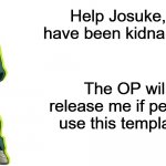 If you want to save Koichi, you know what to do. | Help Josuke, I have been kidnapped; The OP will release me if people use this template. | image tagged in help josuke,jojo meme,jojo,jojo's bizarre adventure,jjba | made w/ Imgflip meme maker