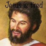 Jesus is tired