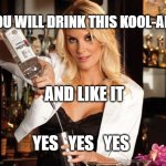 Yes I Will | YOU WILL DRINK THIS KOOL-ADE; AND LIKE IT; YES   YES   YES | image tagged in bartender question | made w/ Imgflip meme maker