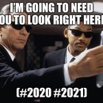 2020 2021 memory eraser | I’M GOING TO NEED YOU TO LOOK RIGHT HERE. (#2020 #2021) | image tagged in men in black,2020,2021 | made w/ Imgflip meme maker