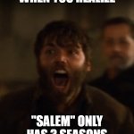 Angry Adam | WHEN YOU REALIZE; "SALEM" ONLY HAS 3 SEASONS | image tagged in angry adam,salem,witch trials | made w/ Imgflip meme maker