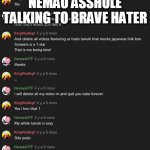 Nemao Asshole Quit YT? | NEMAO ASSHOLE TALKING TO BRAVE HATER | image tagged in memes | made w/ Imgflip meme maker