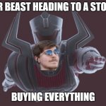 mr beast store | MR BEAST HEADING TO A STORE; BUYING EVERYTHING | image tagged in galactus | made w/ Imgflip meme maker