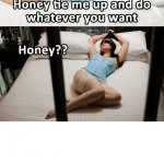Honey time me and do whatever u want