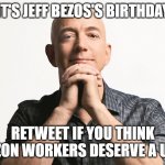 Jeff Bezos's Birthday | IT'S JEFF BEZOS'S BIRTHDAY; RETWEET IF YOU THINK AMAZON WORKERS DESERVE A UNION | image tagged in jeff bezos looking like godfather | made w/ Imgflip meme maker