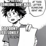 Me pretending to have friends | WHEN I PRETEND SOMEONE SENT MAIL; SO I DONT FEEL LONELY | image tagged in deku letter,deku,bnha,mha,lonelyness | made w/ Imgflip meme maker