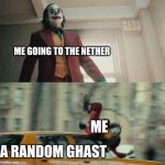 Has this ever happend to you? | ME GOING TO THE NETHER A RANDOM GHAST ME | image tagged in joker getting hit by a car | made w/ Imgflip meme maker
