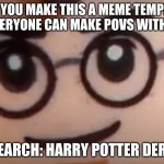 Harry Potter Derp | POV: YOU MAKE THIS A MEME TEMPLATE, SO EVERYONE CAN MAKE POVS WITH THIS; SEARCH: HARRY POTTER DERP | image tagged in harry potter derp | made w/ Imgflip meme maker