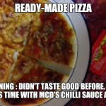 Foodie | READY-MADE PIZZA; WARNING : DIDN'T TASTE GOOD BEFORE. HOPE BETTER THIS TIME WITH MCD'S CHILLI SAUCE AND PEPPER. | image tagged in ready-made pizza | made w/ Imgflip meme maker